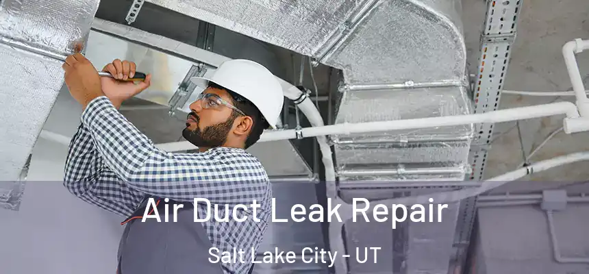 Air Duct Leak Repair Salt Lake City - UT