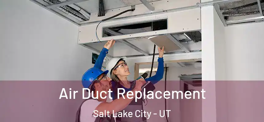 Air Duct Replacement Salt Lake City - UT