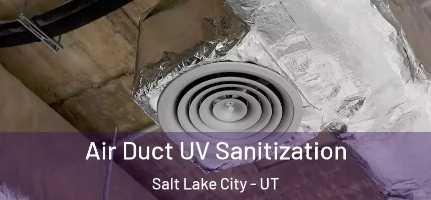Air Duct UV Sanitization Salt Lake City - UT