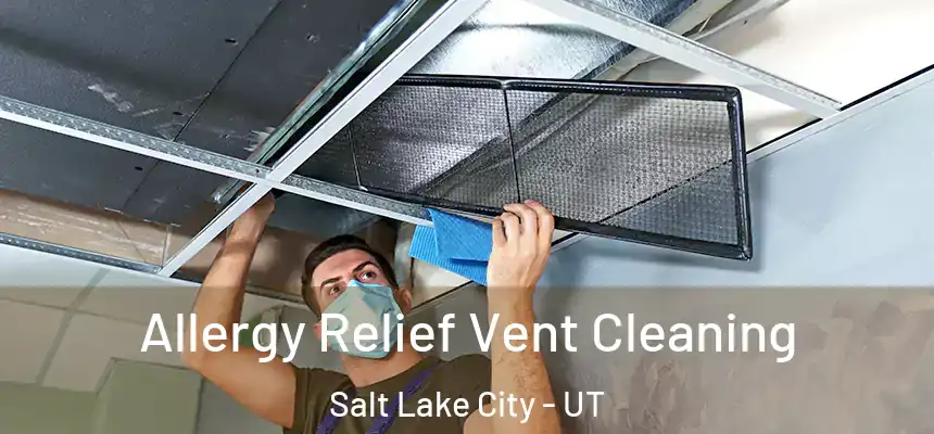 Allergy Relief Vent Cleaning Salt Lake City - UT