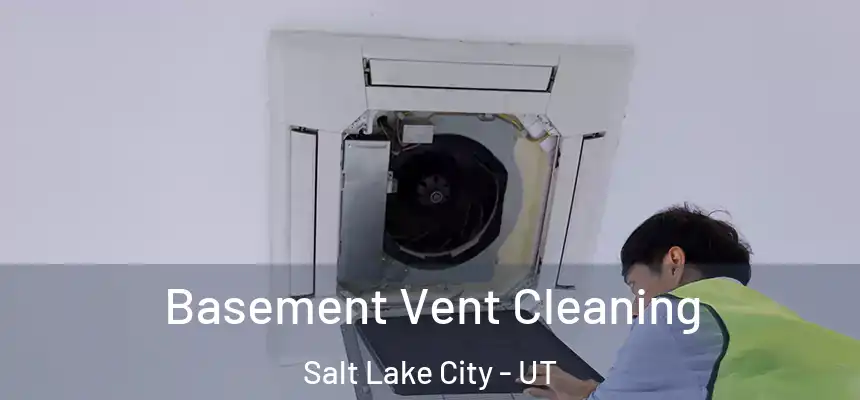 Basement Vent Cleaning Salt Lake City - UT