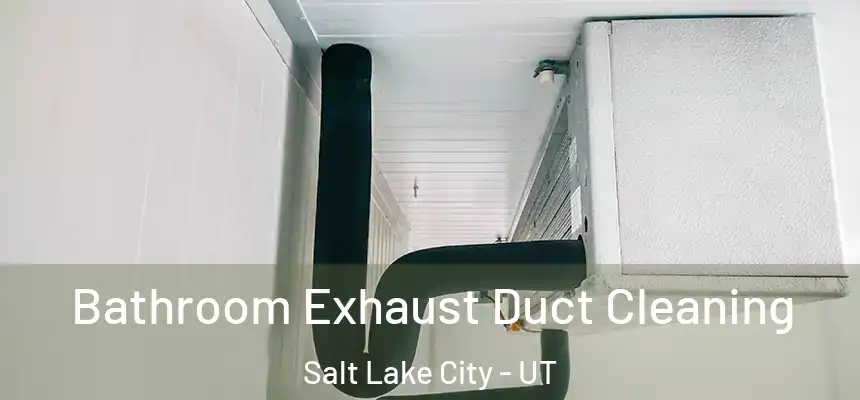 Bathroom Exhaust Duct Cleaning Salt Lake City - UT