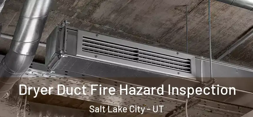 Dryer Duct Fire Hazard Inspection Salt Lake City - UT