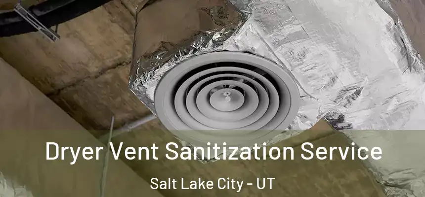 Dryer Vent Sanitization Service Salt Lake City - UT