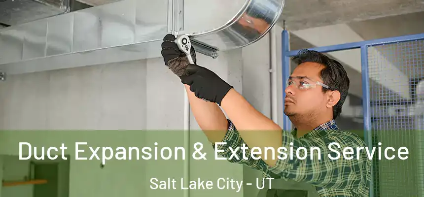 Duct Expansion & Extension Service Salt Lake City - UT