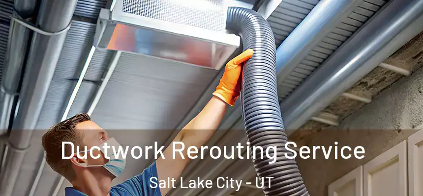 Ductwork Rerouting Service Salt Lake City - UT