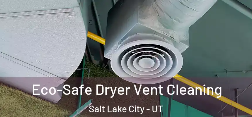  Eco-Safe Dryer Vent Cleaning Salt Lake City - UT