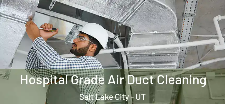 Hospital Grade Air Duct Cleaning Salt Lake City - UT