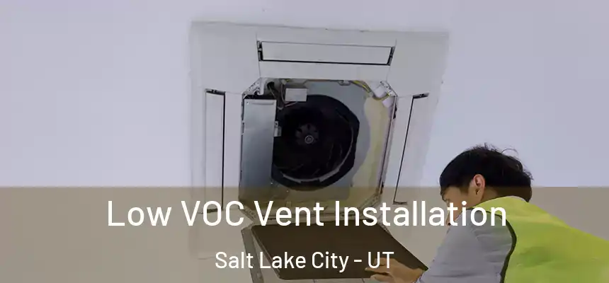 Low VOC Vent Installation Salt Lake City - UT