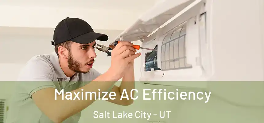 Maximize AC Efficiency Salt Lake City - UT