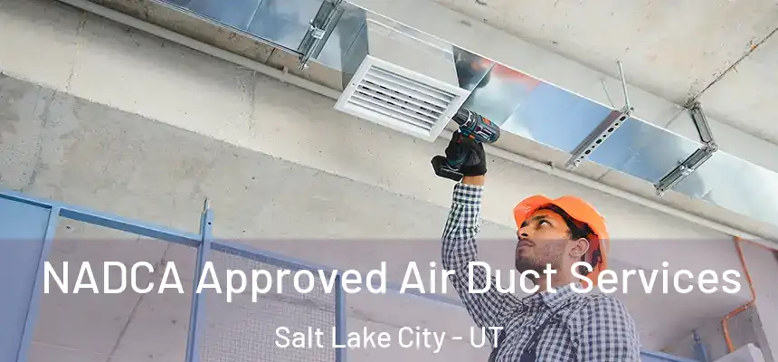 NADCA Approved Air Duct Services Salt Lake City - UT