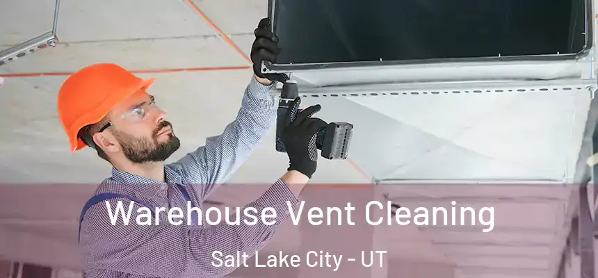 Warehouse Vent Cleaning Salt Lake City - UT